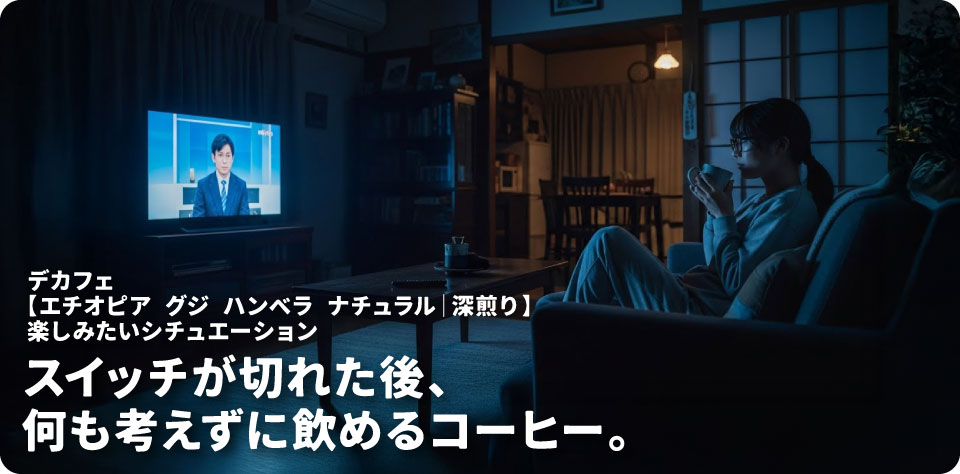 デカフェ【エチオピア-グジ-ハンベラ-ナチュラル｜深煎り】を飲みたいシチュエーションa